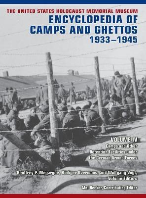 The United States Holocaust Memorial Museum Encyclopedia of Camps and Ghettos, 1933-1945, Volume IV: Camps and Other Detention Facilities Under the Ge - Geoffrey P. Megargee