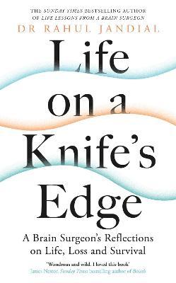 Life on a Knife's Edge: A Brain Surgeon's Reflections on Life, Loss and Survival - Rahul Jandial
