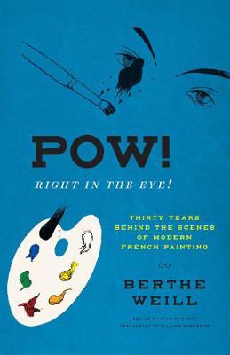 Pow! Right in the Eye!: Thirty Years Behind the Scenes of Modern French Painting - Berthe Weill