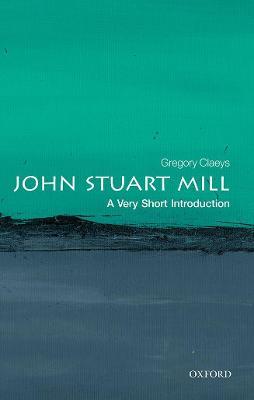 John Stuart Mill: A Very Short Introduction - Gregory Claeys