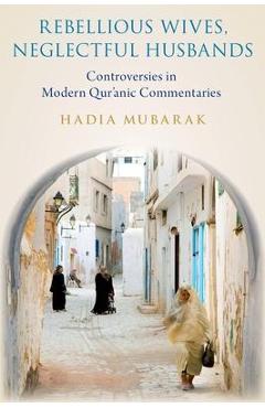 Poza produsului Rebellious Wives, Neglectful Husbands: Controversies in Modern Qur'anic Commentaries - Hadia Mubarak