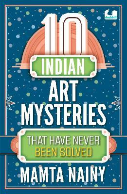 10 Indian Art Mysteries That Have Never Been Solved - Mamta Nainy