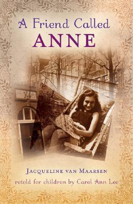 A Friend Called Anne: One Girl's Story of War, Peace, and a Unique Friendship with Anne Frank - Jacqueline Van Maarsen