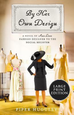 By Her Own Design: A Novel of Ann Lowe, Fashion Designer to the Social Register - Piper Huguley