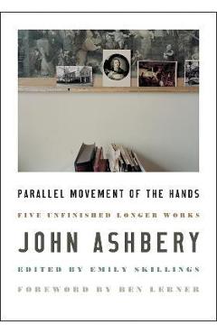 Poza produsului Parallel Movement of the Hands: Five Unfinished Longer Works - John Ashbery