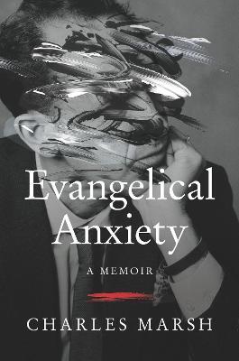 Evangelical Anxiety: A Memoir - Charles Marsh