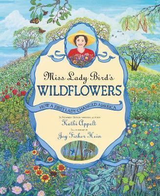 Miss Lady Bird's Wildflowers: How a First Lady Changed America - Kathi Appelt