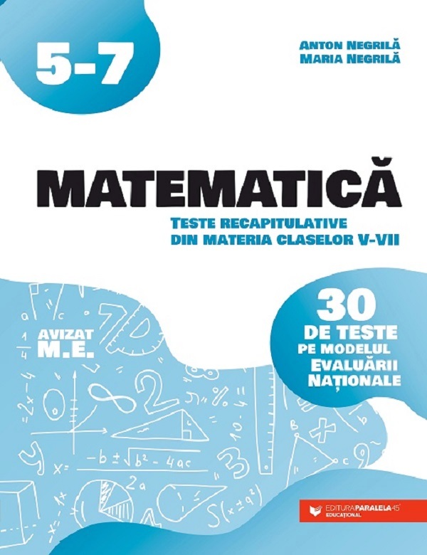 Matematica - Clasele 5-7  - Teste recapitulative. 30 de teste pe modelul Evaluarii Nationale - Anton Negrila, Maria Negrila