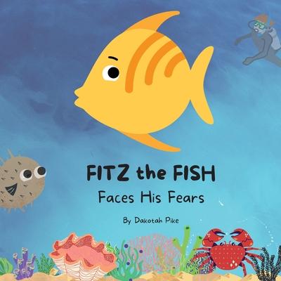 Fitz the Fish Faces His Fears - Dakotah Pike