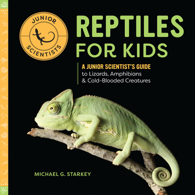 Reptiles for Kids: A Junior Scientist's Guide to Lizards, Amphibians, and Cold-Blooded Creatures - Michael G. Starkey