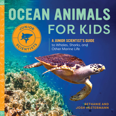 Ocean Animals for Kids: A Junior Scientist's Guide to Whales, Sharks, and Other Marine Life - Bethanie Hestermann