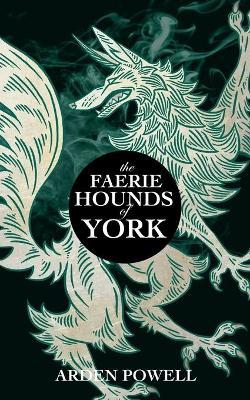 The Faerie Hounds of York - Arden Powell