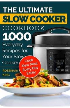 Poza produsului The Ultimate Slow Cooker Cookbook: 1000 Everyday Recipes for Your Slow Cooker. Cook New Meal Every Day Easily - Rosemary King