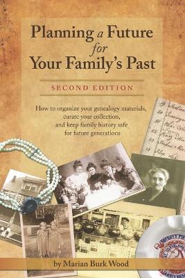 Planning a Future for Your Family's Past: Second Edition - Marian Burk Wood