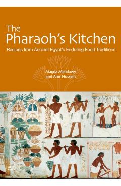 The Pharaoh's Kitchen: Recipes from Ancient Egypts Enduring Food Traditions - Magda Mehdawy