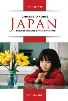 Understanding Japan Through the Eyes of Christian Faith (Fifth Edition) - Samuel Lee