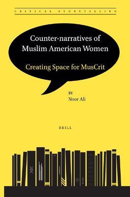 Counter-Narratives of Muslim American Women: Creating Space for Muscrit - Noor Ali