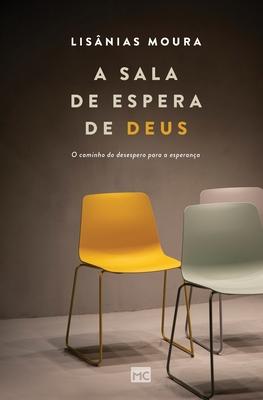 A sala de espera de Deus: O caminho do desespero para a esperança - Lisânias Moura