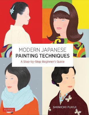 Modern Japanese Painting Techniques: A Step-By-Step Beginner's Guide (Over 21 Lessons and 300 Illustrations) - Shinichi Fukui