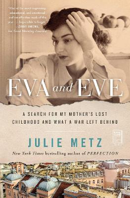 Eva and Eve: A Search for My Mother's Lost Childhood and What a War Left Behind - Julie Metz