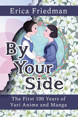 By Your Side: The First 100 Years of Yuri Anime and Manga - Erica Friedman
