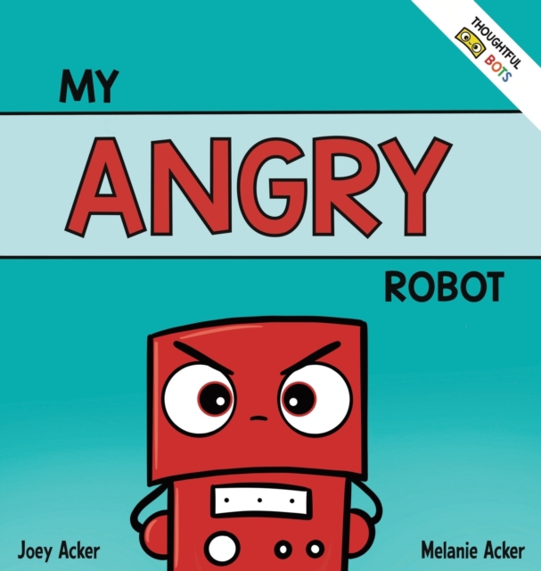 My Angry Robot: A Children's Social Emotional Book About Managing Emotions of Anger and Aggression - Joey Acker