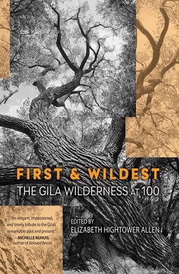 First and Wildest: The Gila Wilderness at 100 - Elizabeth Hightower Allen