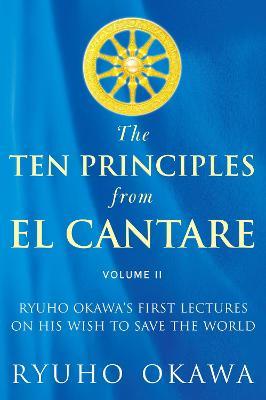 The Ten Principles from El Cantare: Ryuho Okawa's First Lectures on His Wish to Save the World/Humankind - Ryuho Okawa