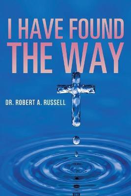 I Have Found The Way - Robert A. Russell