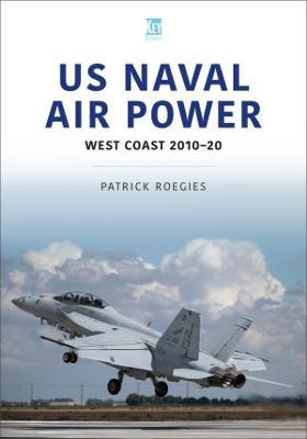 US Naval Air Power: West Coast 2010-20 - Patrick Roegies