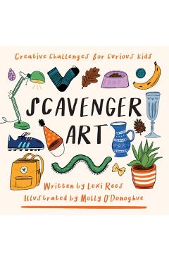 Scavenger Art: Creative challenges for curious kids - Lexi Rees