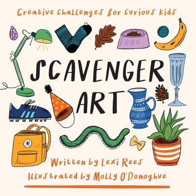 Scavenger Art: Creative challenges for curious kids - Lexi Rees