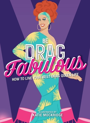 Be Drag Fabulous: How to Live Your Best Drag Queen Life - Katie Mockridge