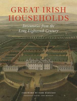 Great Irish Households: Inventories from the Long Eighteenth Century - Toby Barnard