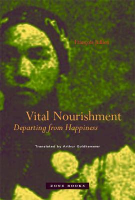 Vital Nourishment: Departing from Happiness - Fran�ois Jullien