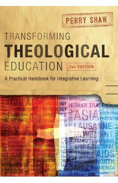 Transforming Theological Education, 2nd Edition: A Practical Handbook for Integrated Learning - Perry Shaw