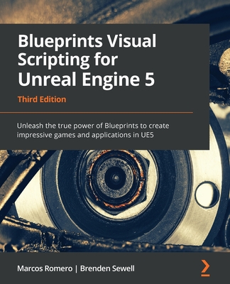 Blueprints Visual Scripting for Unreal Engine 5 - Third Edition: Unleash the true power of Blueprints to create impressive games and applications in U - Marcos Romero