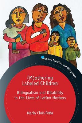 (M)Othering Labeled Children: Bilingualism and Disability in the Lives of Latinx Mothers - María Cioè-peña