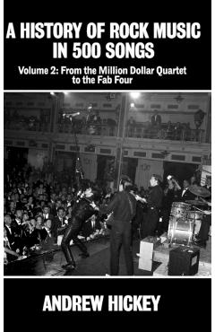 A History of Rock Music in 500 Songs Vol 2: From the Million Dollar Quartet to the Fab Four - Andrew Hickey