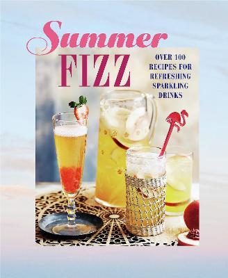 Summer Fizz: Over 100 Recipes for Refreshing Sparkling Drinks - Ryland Peters & Small