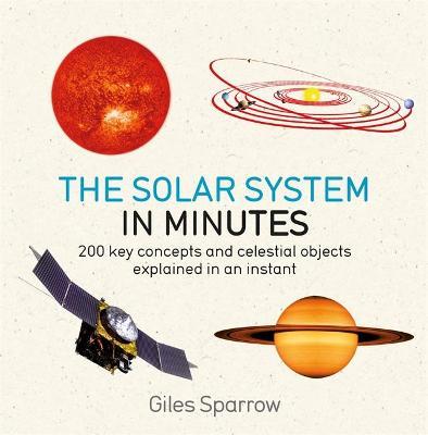 Solar System in Minutes: 200 Key Concepts and Celestial Objects Explained in an Instant - Giles Sparrow