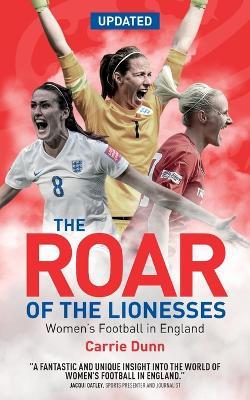The Roar of the Lionesses: Women's Football in England - Carrie Dunne