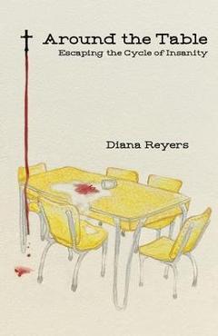 Coperta cărții 'Around the Table: Escaping the Cycle of Insanity - Diana Reyers'