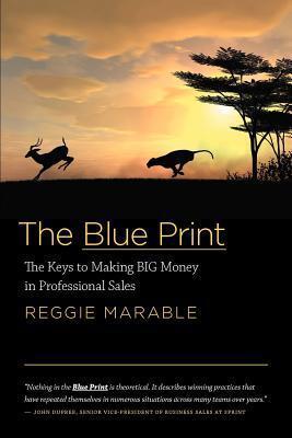 The Blue Print: The Keys to Making BIG Money in Professional Sales - Reggie Marable