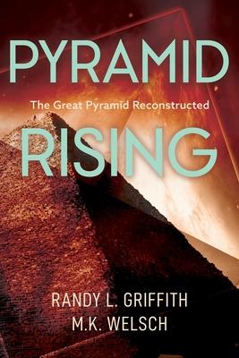 Pyramid Rising: The Great Pyramid Reconsctructed - M. K. Welsch