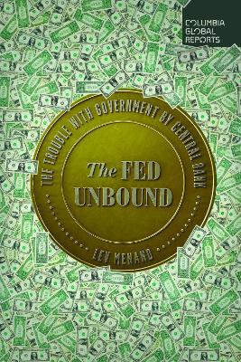 The Fed Unbound: Central Banking in a Time of Crisis - Lev Menand