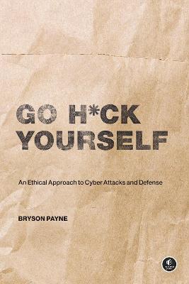 Go H*ck Yourself: A Simple Introduction to Cyber Attacks and Defense - Bryson Payne