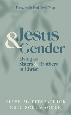 Jesus and Gender: Living as Sisters and Brothers in Christ - Elyse M. Fitzpatrick