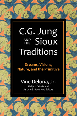 C.G. Jung and the Sioux Traditions: Dreams, Visions, Nature and the Primitive - Vine Deloria