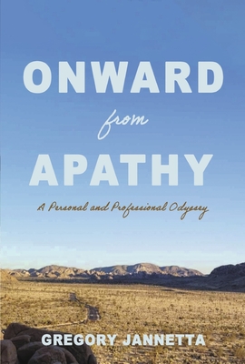 Onward from Apathy: A Personal and Professional Odyssey - Gregory Jannetta